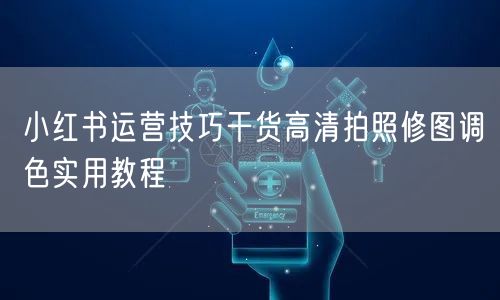 小红书运营技巧干货高清拍照修图调色实用教程