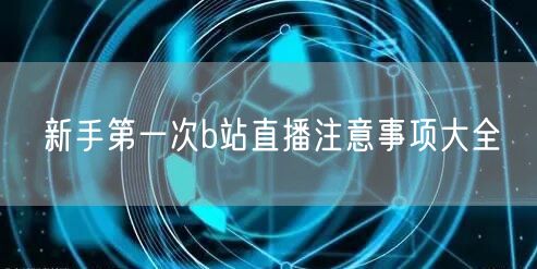 新手第一次b站直播注意事项大全
