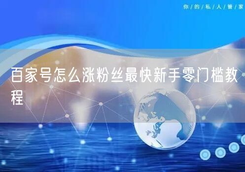 百家号怎么涨粉丝最快新手零门槛教程