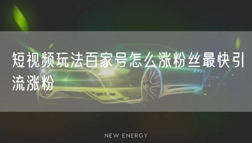 短视频玩法百家号怎么涨粉丝最快引流涨粉